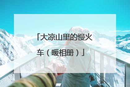大凉山里的慢火车（暖相册）