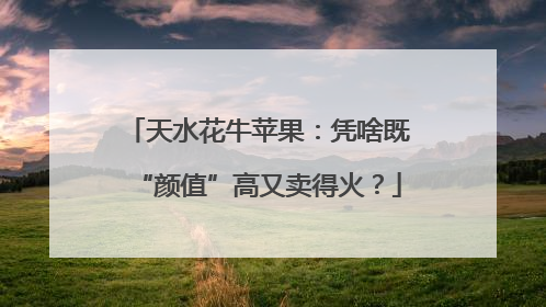 天水花牛苹果：凭啥既“颜值”高又卖得火？