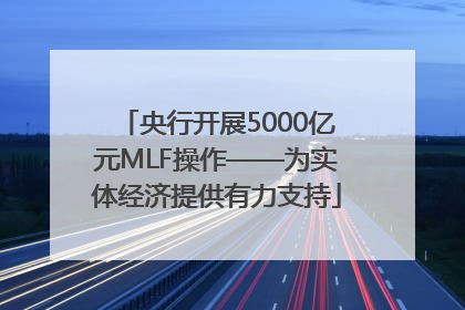 央行开展5000亿元MLF操作——为实体经济提供有力支持