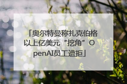 奥尔特曼称扎克伯格以上亿美元“挖角”OpenAI员工遭拒