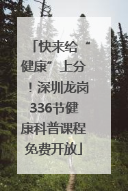 快来给“健康”上分！深圳龙岗336节健康科普课程免费开放