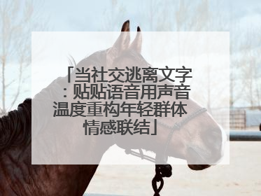 当社交逃离文字：贴贴语音用声音温度重构年轻群体情感联结