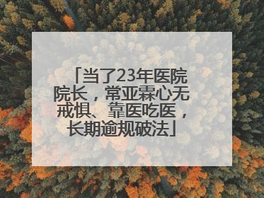 当了23年医院院长，常亚霖心无戒惧、靠医吃医，长期逾规破法