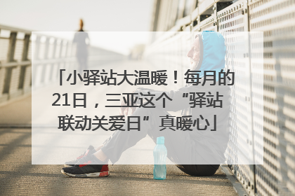 小驿站大温暖！每月的21日，三亚这个“驿站联动关爱日”真暖心