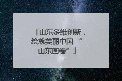 山东多维创新，绘就美丽中国 “山东画卷”