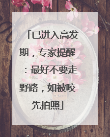 已进入高发期，专家提醒：最好不要走野路，如被咬先拍照
