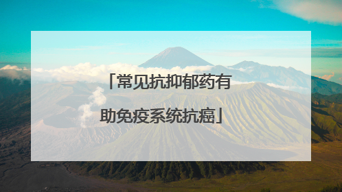 常见抗抑郁药有助免疫系统抗癌