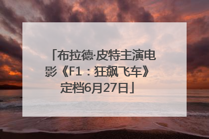 布拉德·皮特主演电影《F1：狂飙飞车》定档6月27日