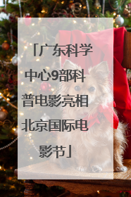 广东科学中心9部科普电影亮相北京国际电影节