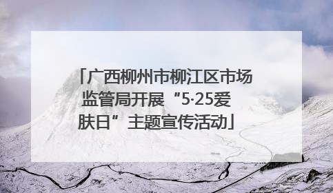 广西柳州市柳江区市场监管局开展“5·25爱肤日”主题宣传活动