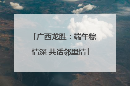 广西龙胜：端午粽情深 共话邻里情