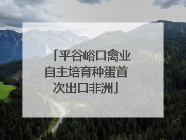 平谷峪口禽业自主培育种蛋首次出口非洲