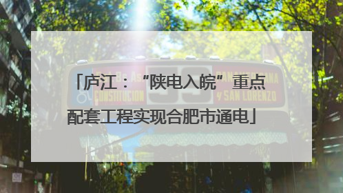 庐江：“陕电入皖”重点配套工程实现合肥市通电