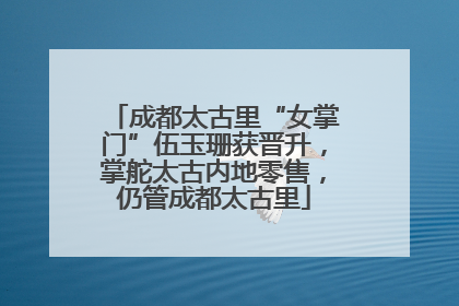 成都太古里“女掌门”伍玉珊获晋升，掌舵太古内地零售，仍管成都太古里