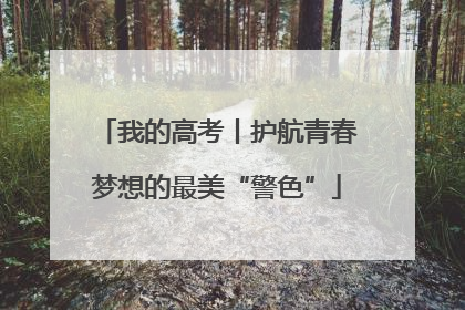 我的高考丨护航青春梦想的最美“警色”