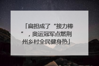扁担成了“接力棒”，奥运冠军点燃荆州乡村全民健身热
