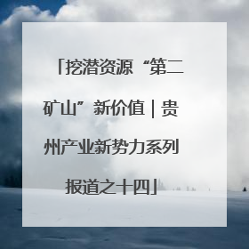 挖潜资源“第二矿山”新价值｜贵州产业新势力系列报道之十四