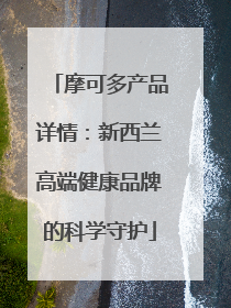 摩可多产品详情：新西兰高端健康品牌的科学守护