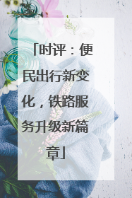 时评：便民出行新变化，铁路服务升级新篇章