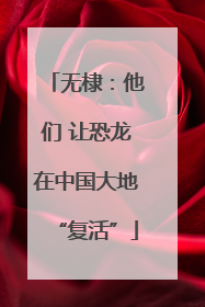 无棣：他们 让恐龙在中国大地“复活”