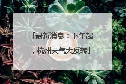 最新消息：下午起，杭州天气大反转