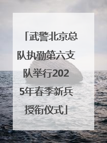 武警北京总队执勤第六支队举行2025年春季新兵授衔仪式