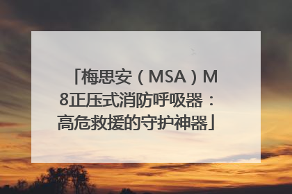 梅思安（MSA）M8正压式消防呼吸器：高危救援的守护神器