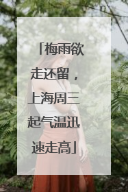 梅雨欲走还留，上海周三起气温迅速走高