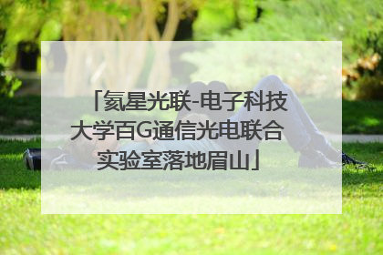 氦星光联-电子科技大学百G通信光电联合实验室落地眉山