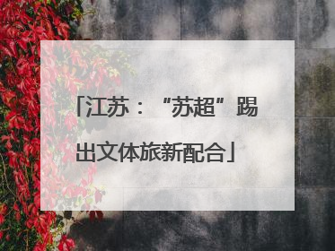江苏：“苏超”踢出文体旅新配合