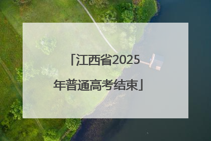 江西省2025年普通高考结束