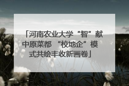 河南农业大学“智”献中原菜都 “校地企”模式共绘丰收新画卷