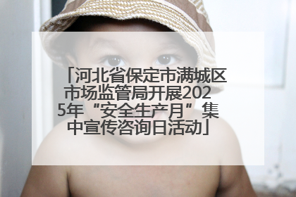 河北省保定市满城区市场监管局开展2025年“安全生产月”集中宣传咨询日活动