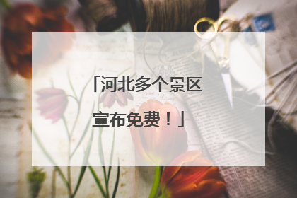 河北多个景区宣布免费！
