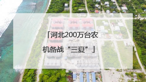 河北200万台农机备战“三夏”