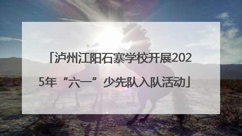 泸州江阳石寨学校开展2025年“六一”少先队入队活动