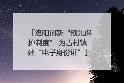洛阳创新“预先保护制度” 为古村镇建“电子身份证”