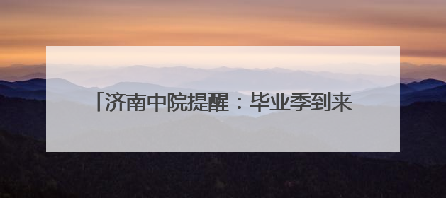 济南中院提醒：毕业季到来，找工作要谨防求职陷阱！
