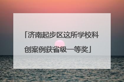 济南起步区这所学校科创案例获省级一等奖