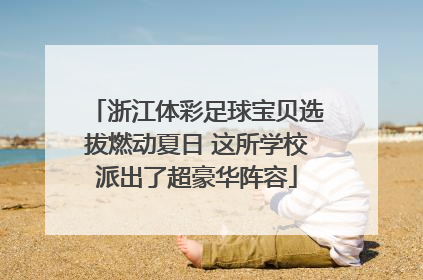 浙江体彩足球宝贝选拔燃动夏日 这所学校派出了超豪华阵容