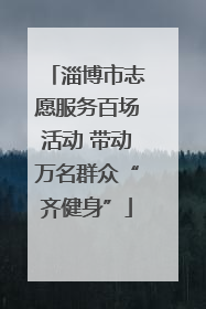 淄博市志愿服务百场活动 带动万名群众“齐健身”