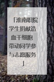 淮南职院学生捐献造血干细胞 带动同学参与志愿服务
