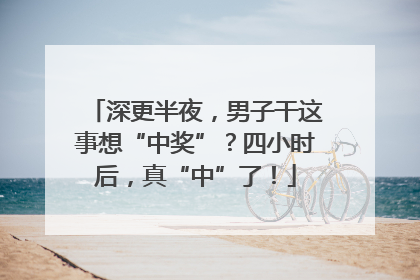 深更半夜，男子干这事想“中奖”？四小时后，真“中”了！