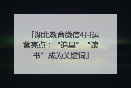 湖北教育微信4月运营亮点：“追星”“读书”成为关键词