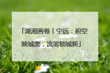 湖湘画卷丨宁远：碧空映城美，流雾锁城新