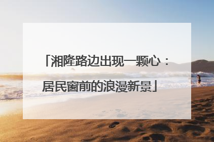 湘隆路边出现一颗心：居民窗前的浪漫新景