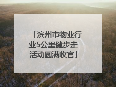 滨州市物业行业5公里健步走活动圆满收官