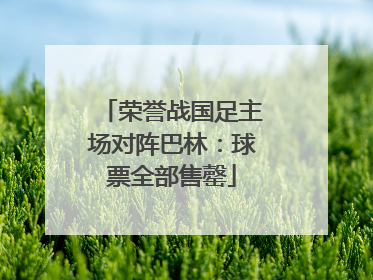 荣誉战国足主场对阵巴林：球票全部售罄