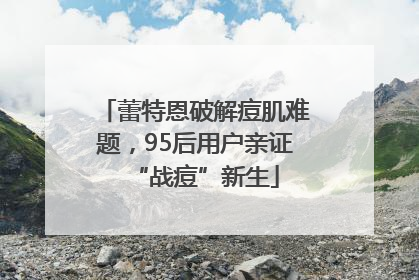 蕾特恩破解痘肌难题，95后用户亲证“战痘”新生