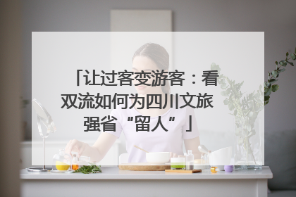 让过客变游客：看双流如何为四川文旅强省“留人”